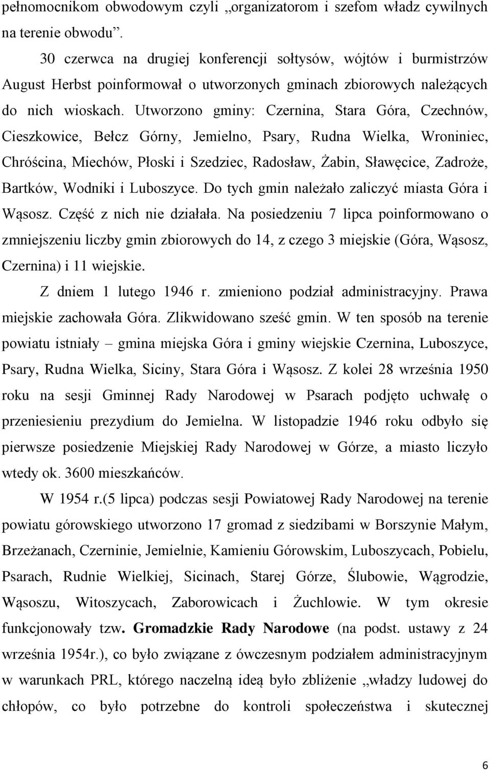 Utworzono gminy: Czernina, Stara Góra, Czechnów, Cieszkowice, Bełcz Górny, Jemielno, Psary, Rudna Wielka, Wroniniec, Chróścina, Miechów, Płoski i Szedziec, Radosław, Żabin, Sławęcice, Zadroże,