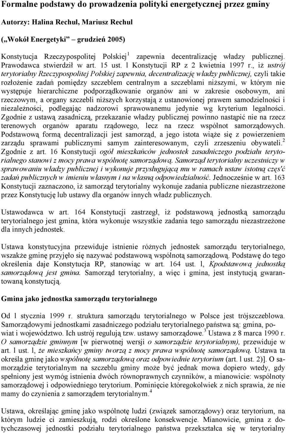 , iż ustrój terytorialny Rzeczypospolitej Polskiej zapewnia, decentralizację władzy publicznej, czyli takie rozłożenie zadań pomiędzy szczeblem centralnym a szczeblami niższymi, w którym nie
