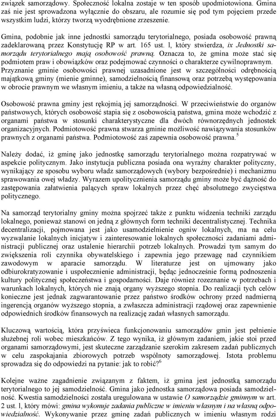 Gmina, podobnie jak inne jednostki samorządu terytorialnego, posiada osobowość prawną zadeklarowaną przez Konstytucję RP w art. 165 ust.