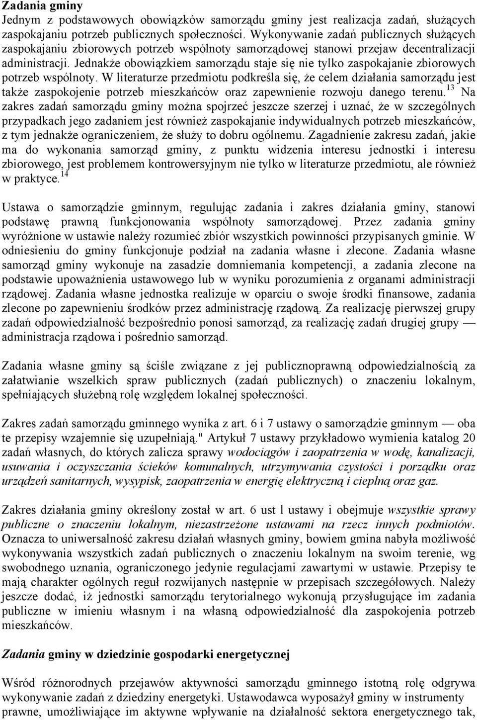 Jednakże obowiązkiem samorządu staje się nie tylko zaspokajanie zbiorowych potrzeb wspólnoty.