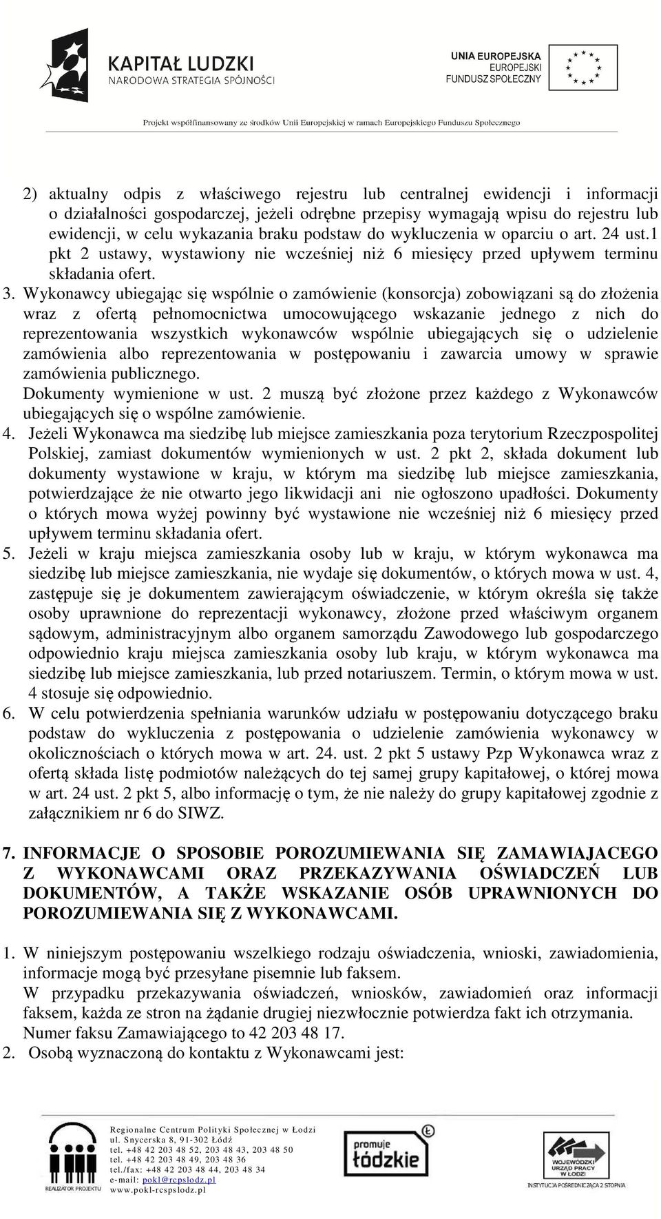 Wykonawcy ubiegając się wspólnie o zamówienie (konsorcja) zobowiązani są do złożenia wraz z ofertą pełnomocnictwa umocowującego wskazanie jednego z nich do reprezentowania wszystkich wykonawców