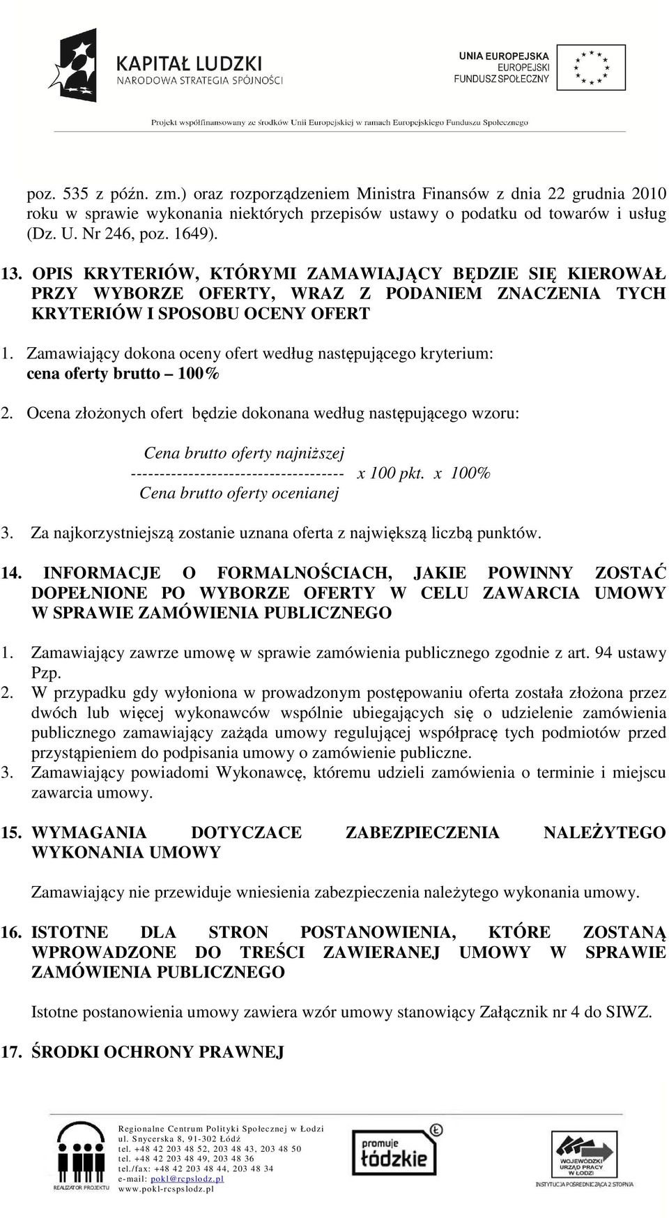 Zamawiający dokona oceny ofert według następującego kryterium: cena oferty brutto 100% 2.