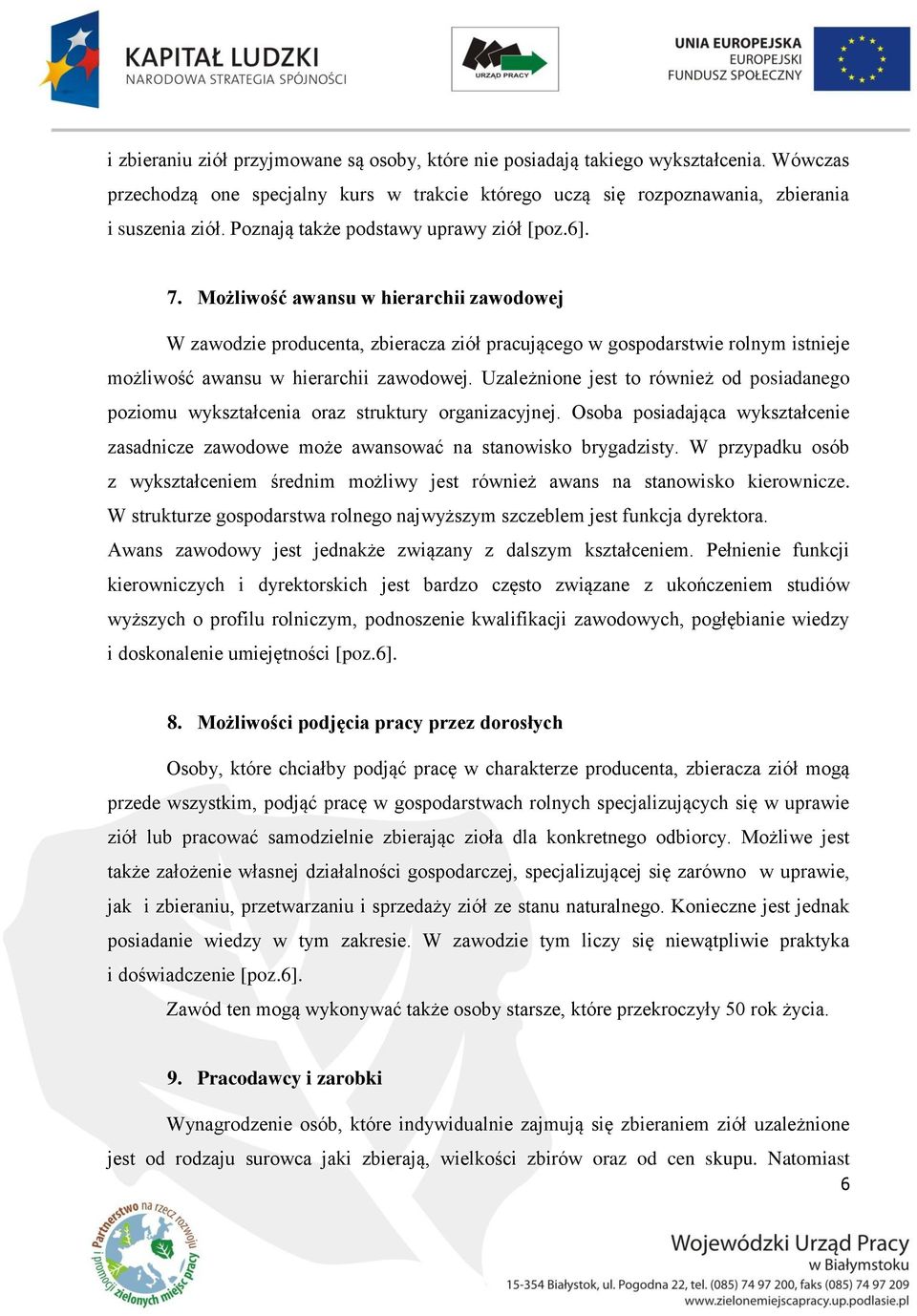 Możliwość awansu w hierarchii zawodowej W zawodzie producenta, zbieracza ziół pracującego w gospodarstwie rolnym istnieje możliwość awansu w hierarchii zawodowej.