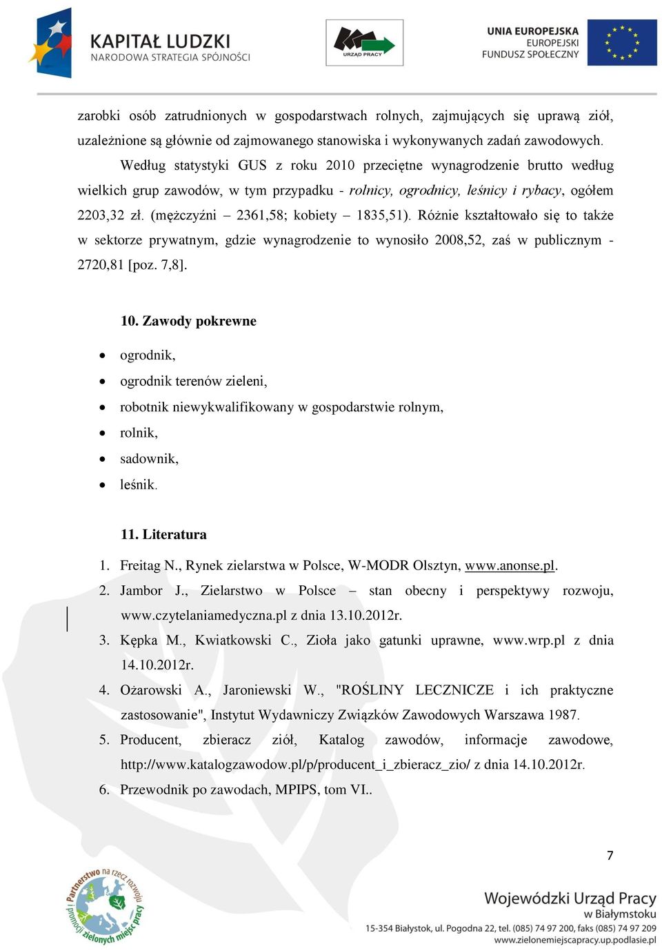 (mężczyźni 2361,58; kobiety 1835,51). Różnie kształtowało się to także w sektorze prywatnym, gdzie wynagrodzenie to wynosiło 2008,52, zaś w publicznym - 2720,81 [poz. 7,8]. 10.