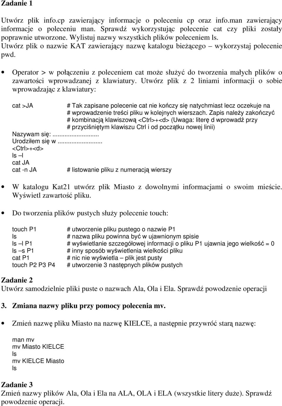 Operator > w połączeniu z poleceniem cat może służyć do tworzenia małych plików o zawartości wprowadzanej z klawiatury.