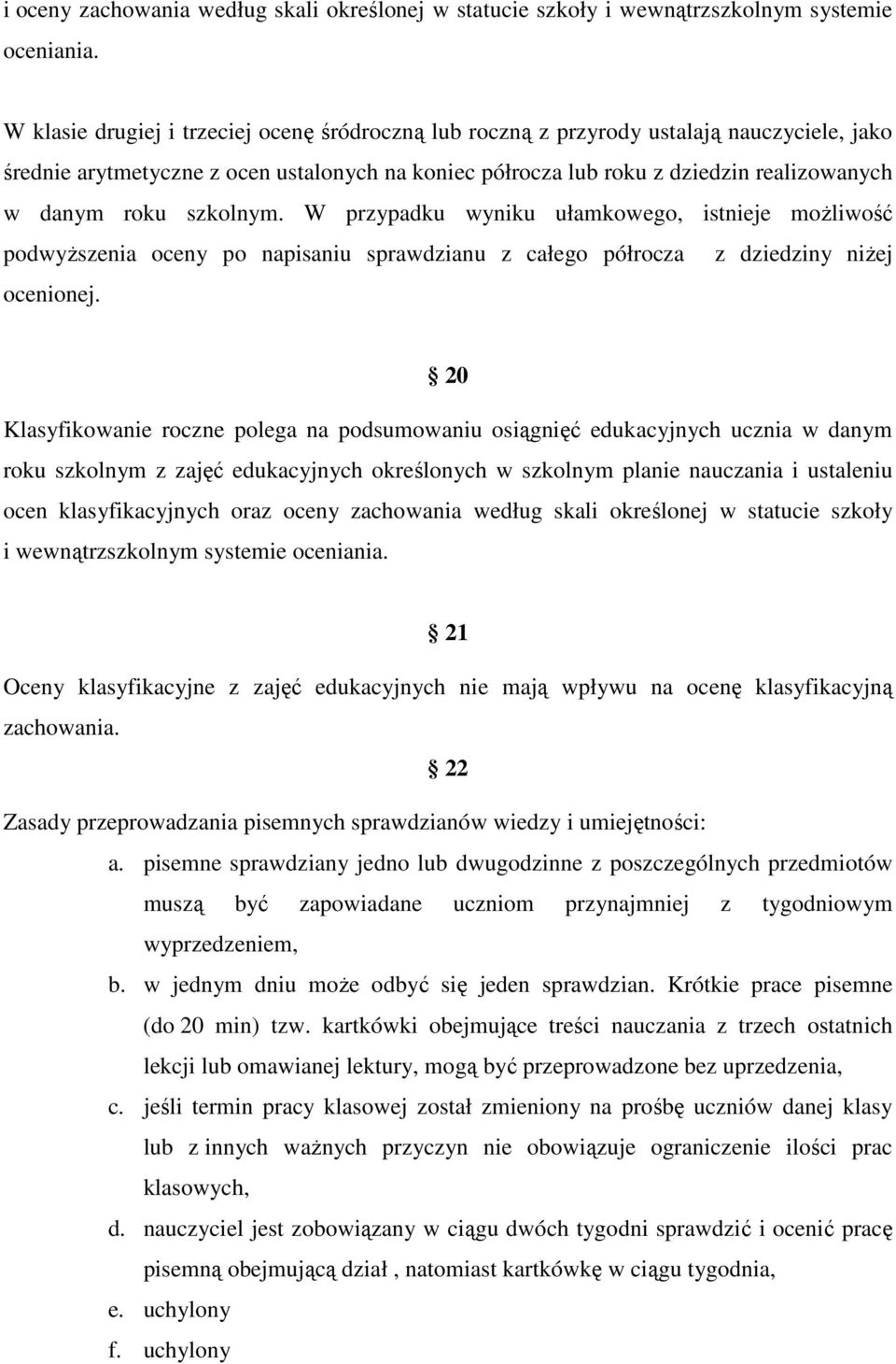 szkolnym. W przypadku wyniku ułamkowego, istnieje możliwość podwyższenia oceny po napisaniu sprawdzianu z całego półrocza z dziedziny niżej ocenionej.