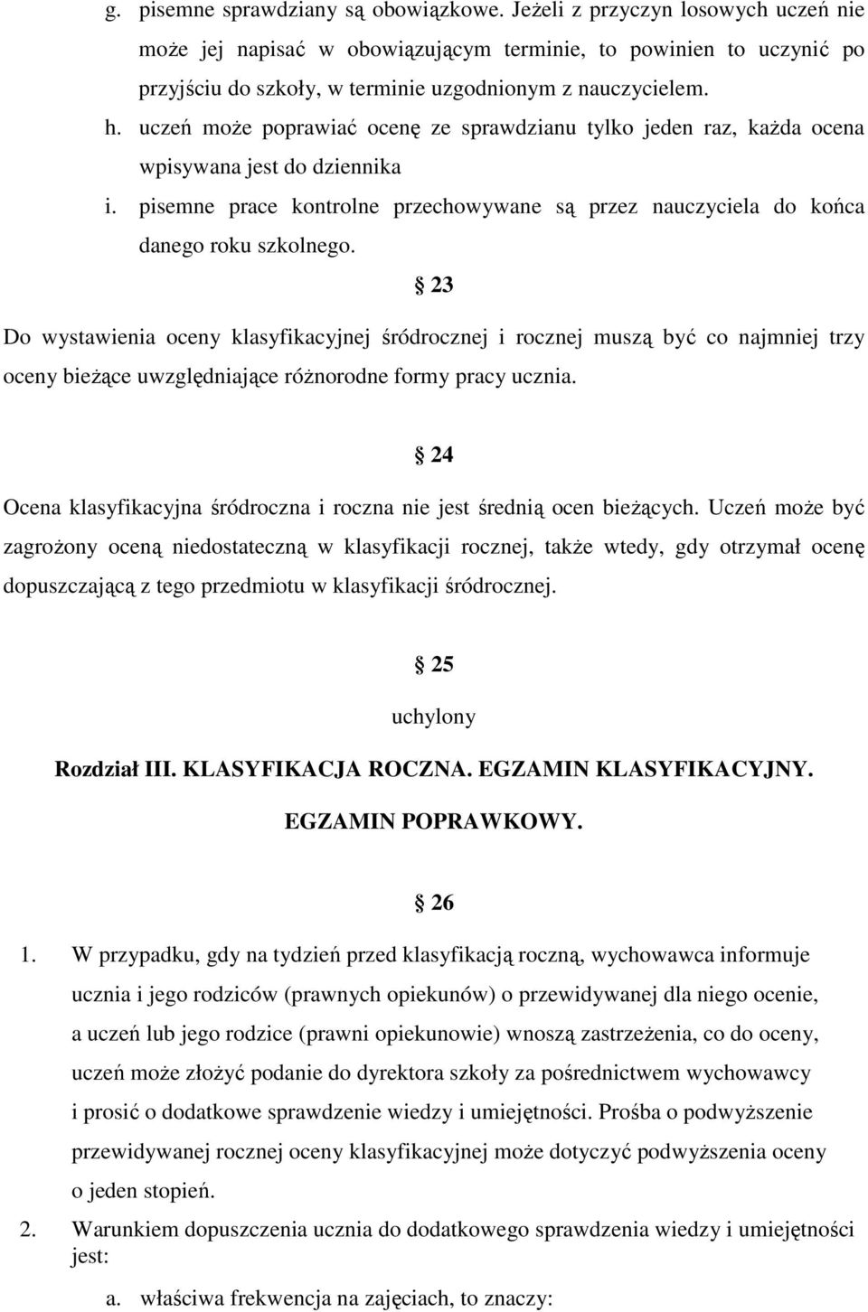 uczeń może poprawiać ocenę ze sprawdzianu tylko jeden raz, każda ocena wpisywana jest do dziennika i. pisemne prace kontrolne przechowywane są przez nauczyciela do końca danego roku szkolnego.