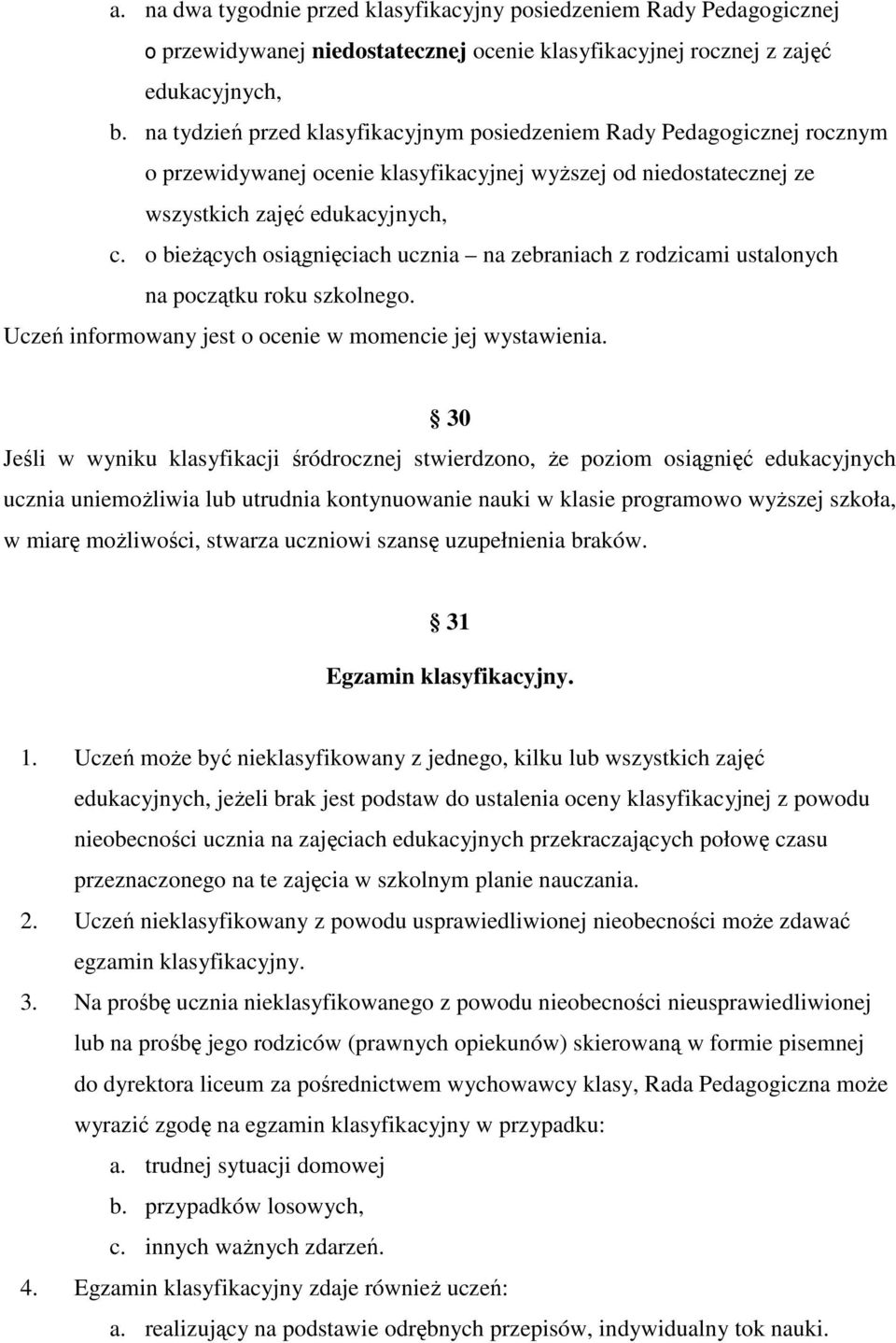 o bieżących osiągnięciach ucznia na zebraniach z rodzicami ustalonych na początku roku szkolnego. Uczeń informowany jest o ocenie w momencie jej wystawienia.