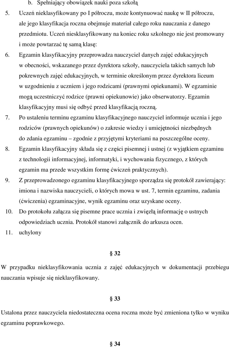 Uczeń niesklasyfikowany na koniec roku szkolnego nie jest promowany i może powtarzać tę samą klasę: 6.