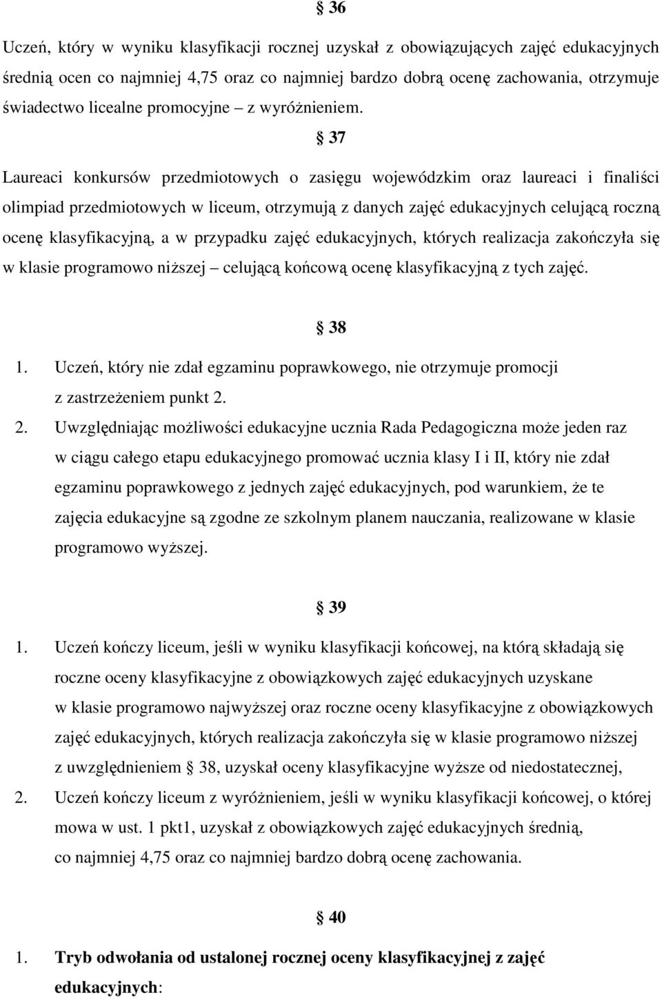 37 Laureaci konkursów przedmiotowych o zasięgu wojewódzkim oraz laureaci i finaliści olimpiad przedmiotowych w liceum, otrzymują z danych zajęć edukacyjnych celującą roczną ocenę klasyfikacyjną, a w