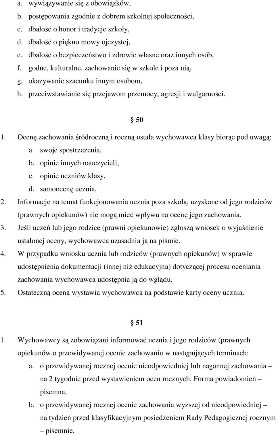 przeciwstawianie się przejawom przemocy, agresji i wulgarności. 50 1. Ocenę zachowania śródroczną i roczną ustala wychowawca klasy biorąc pod uwagą: a. swoje spostrzeżenia, b.