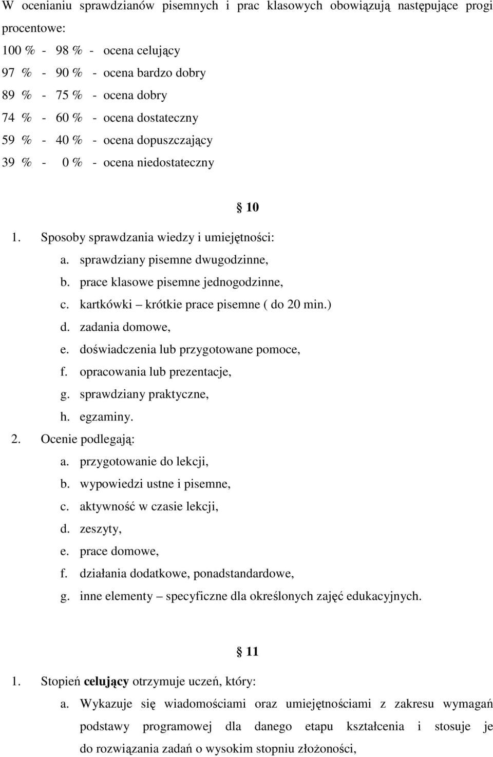 prace klasowe pisemne jednogodzinne, c. kartkówki krótkie prace pisemne ( do 20 min.) d. zadania domowe, e. doświadczenia lub przygotowane pomoce, f. opracowania lub prezentacje, g.