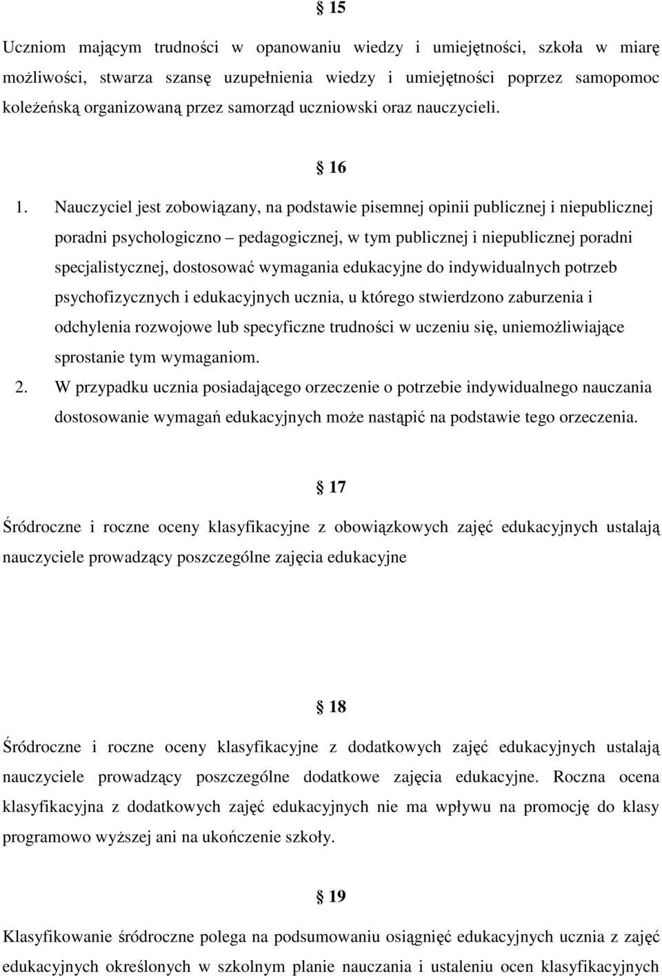 Nauczyciel jest zobowiązany, na podstawie pisemnej opinii publicznej i niepublicznej poradni psychologiczno pedagogicznej, w tym publicznej i niepublicznej poradni specjalistycznej, dostosować