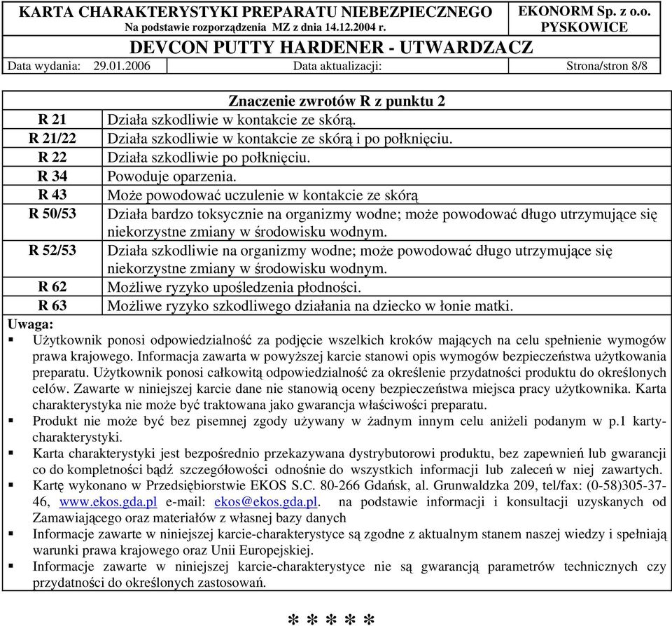 Może powodować uczulenie w kontakcie ze skórą Działa bardzo toksycznie na organizmy wodne; może powodować długo utrzymujące się niekorzystne zmiany w środowisku wodnym.