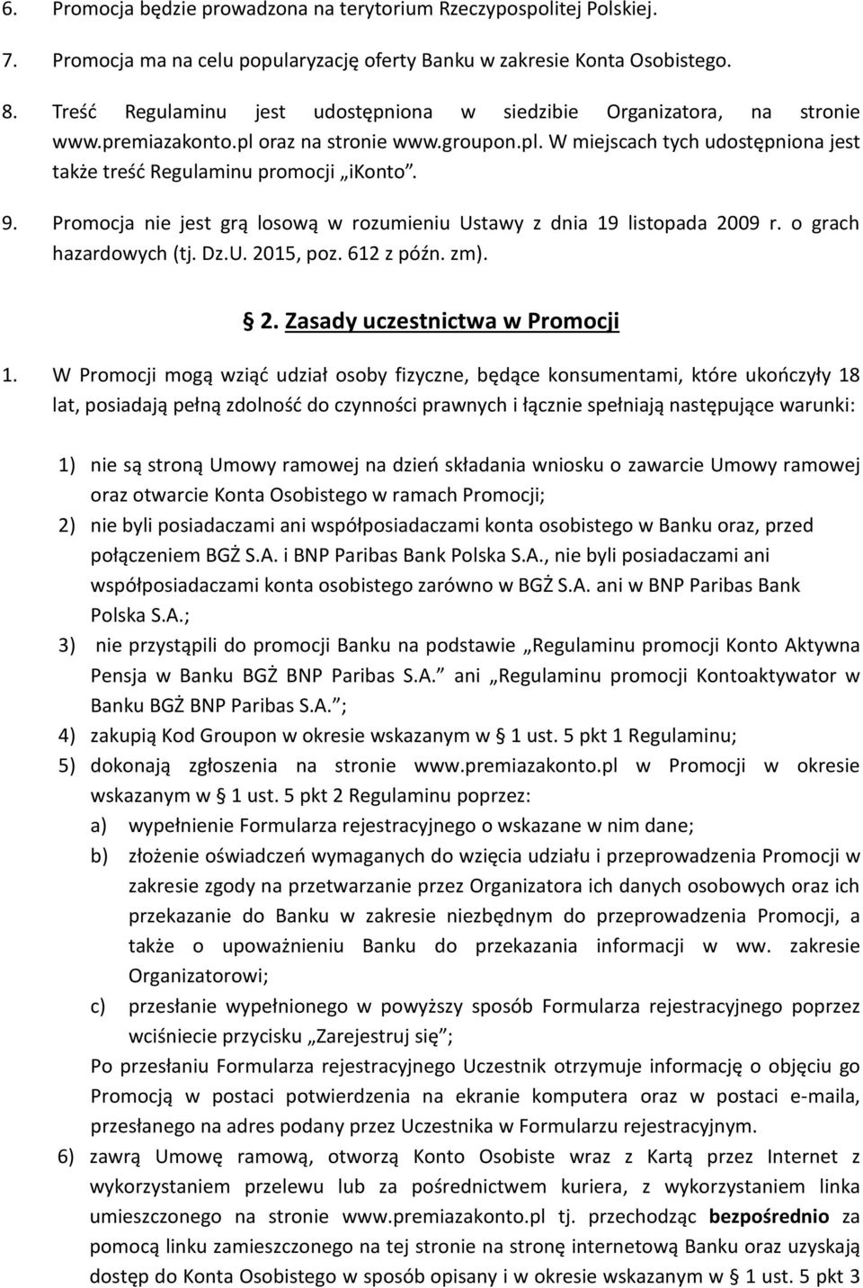 9. Promocja nie jest grą losową w rozumieniu Ustawy z dnia 19 listopada 2009 r. o grach hazardowych (tj. Dz.U. 2015, poz. 612 z późn. zm). 2. Zasady uczestnictwa w Promocji 1.