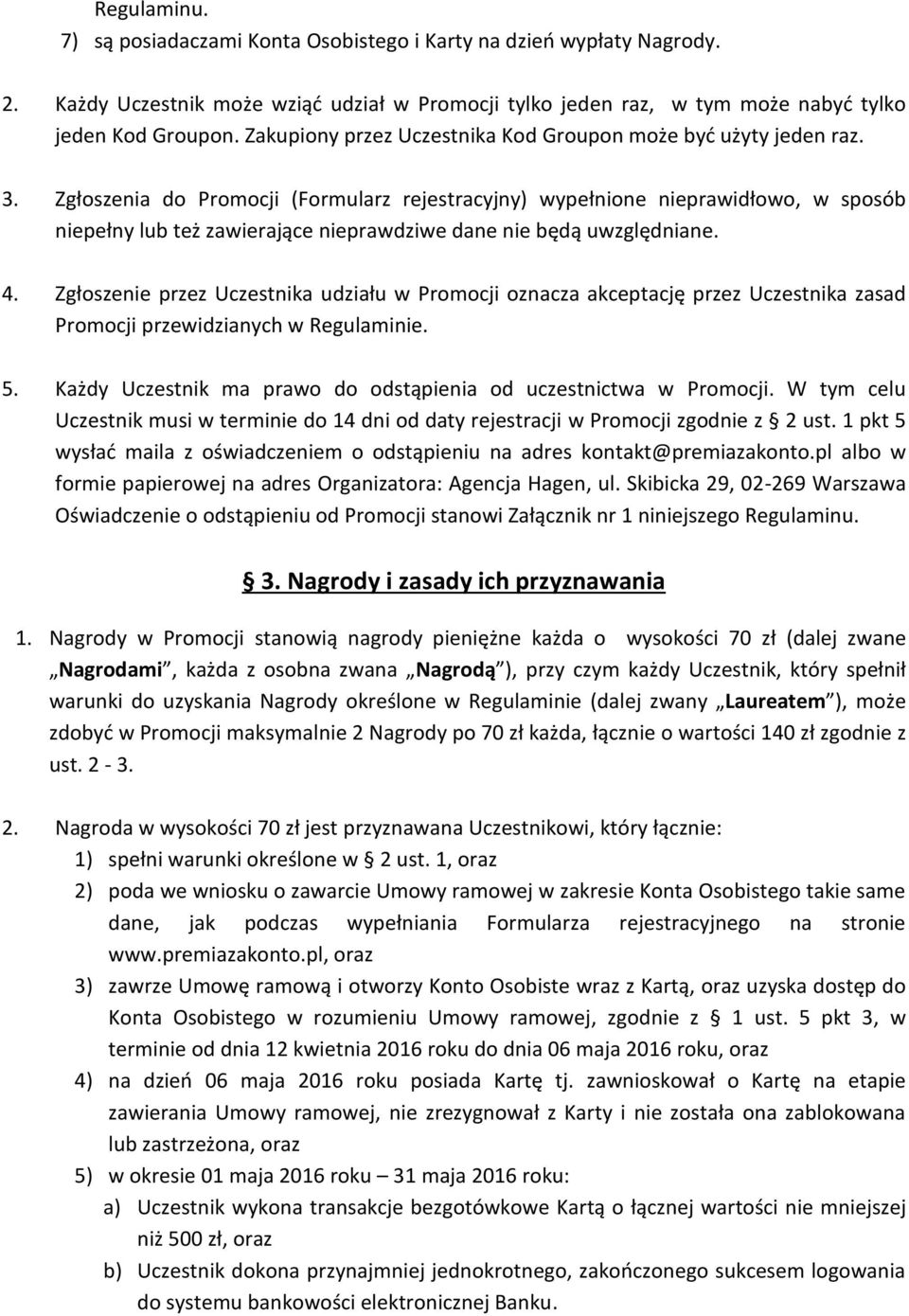 Zgłoszenia do Promocji (Formularz rejestracyjny) wypełnione nieprawidłowo, w sposób niepełny lub też zawierające nieprawdziwe dane nie będą uwzględniane. 4.