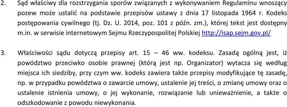 15 46 ww. kodeksu. Zasadą ogólną jest, iż powództwo przeciwko osobie prawnej (którą jest np. Organizator) wytacza się według miejsca ich siedziby, przy czym ww.