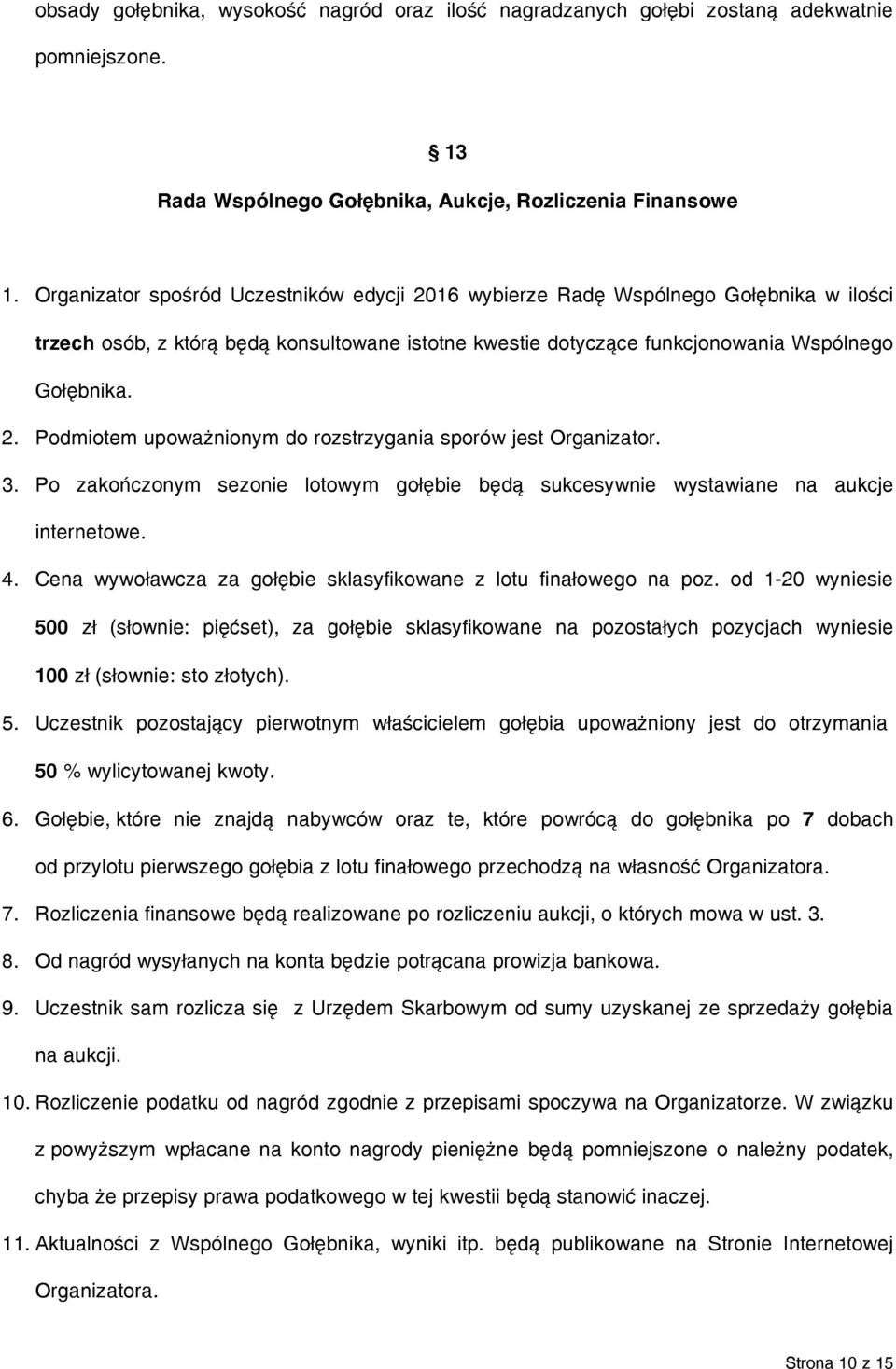 3. Po zakończonym sezonie lotowym gołębie będą sukcesywnie wystawiane na aukcje internetowe. 4. Cena wywoławcza za gołębie sklasyfikowane z lotu finałowego na poz.