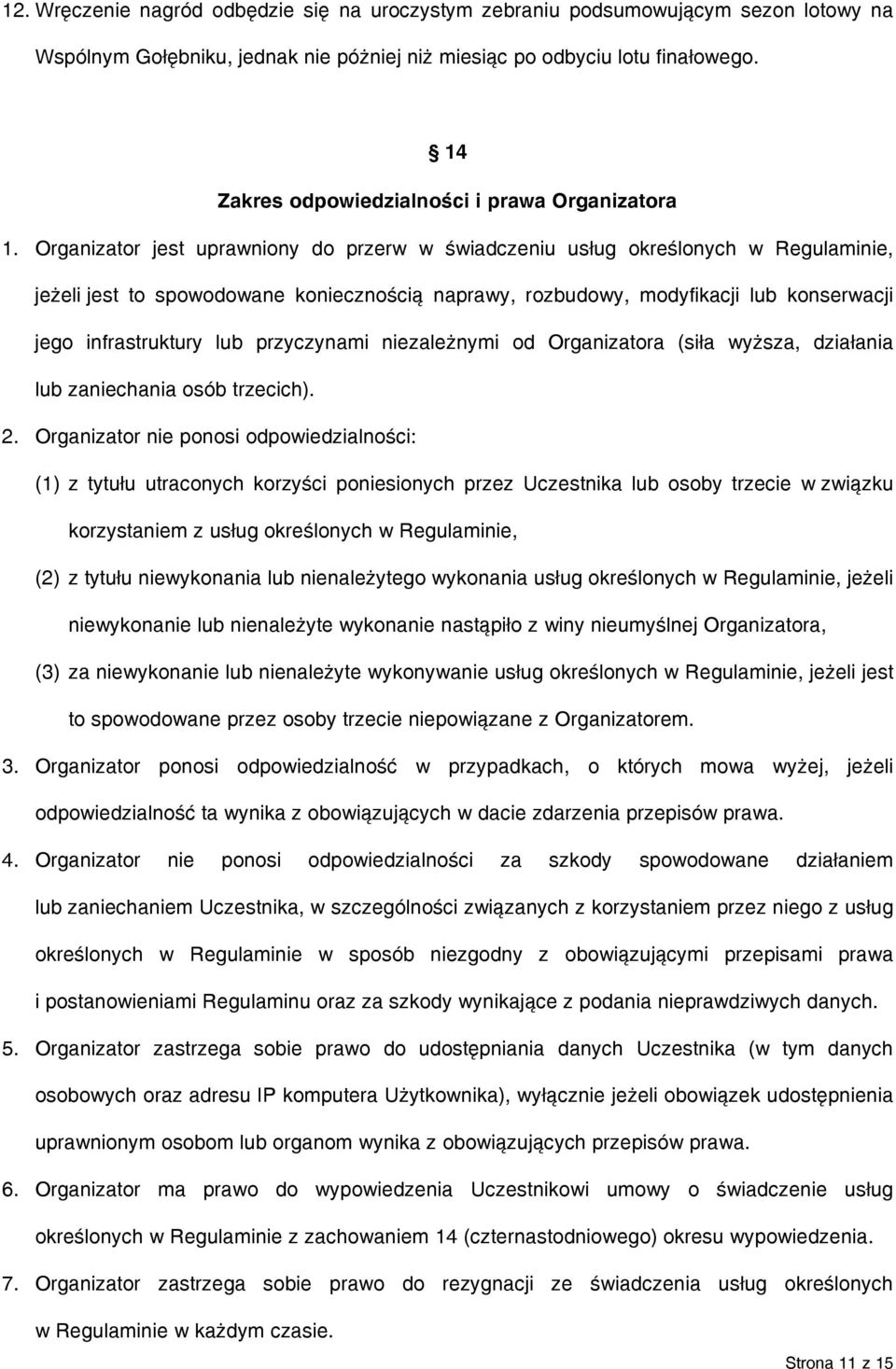 Organizator jest uprawniony do przerw w świadczeniu usług określonych w Regulaminie, jeżeli jest to spowodowane koniecznością naprawy, rozbudowy, modyfikacji lub konserwacji jego infrastruktury lub