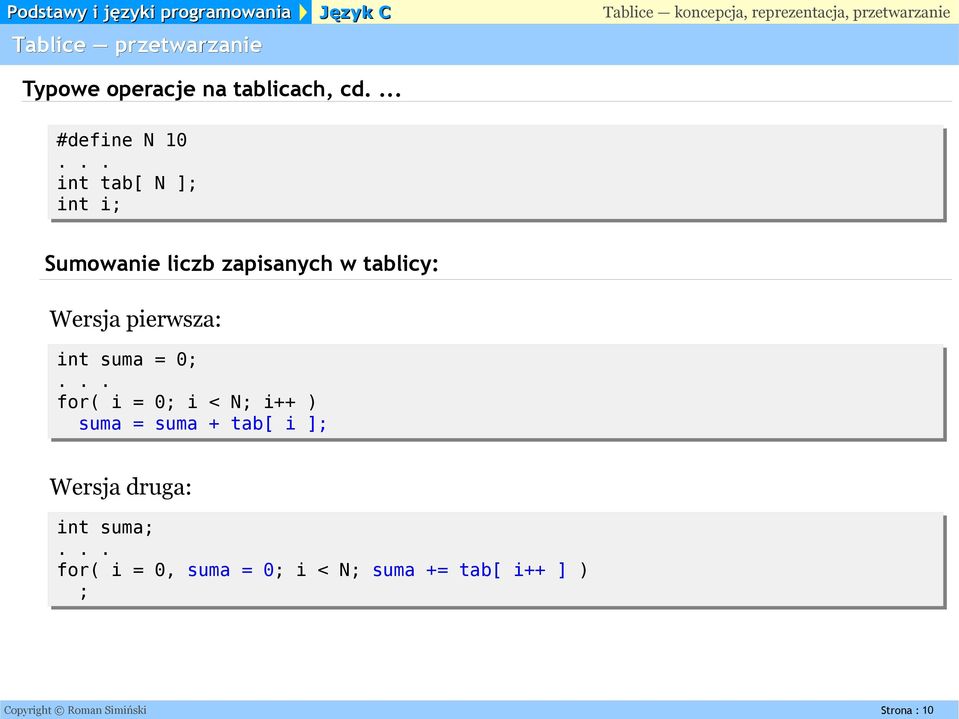 Wersja pierwsza: int suma = 0; for( i = 0; i < N; i++ ) suma = suma + tab[ i ];