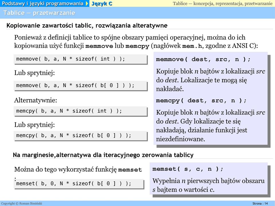 h, zgodne z ANSI C): memmove( b, a, N * sizeof( int ) ); Lub sprytniej: memmove( b, a, N * sizeof( b[ 0 ] ) ); Alternatywnie: memcpy( b, a, N * sizeof( int ) ); Lub sprytniej: memcpy( b, a, N *