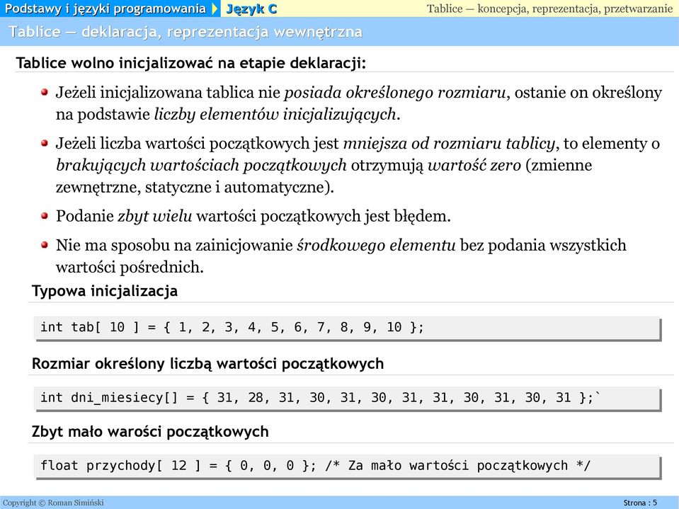 Jeżeli liczba wartości początkowych jest mniejsza od rozmiaru tablicy, to elementy o brakujących wartościach początkowych otrzymują wartość zero (zmienne zewnętrzne, statyczne i automatyczne).