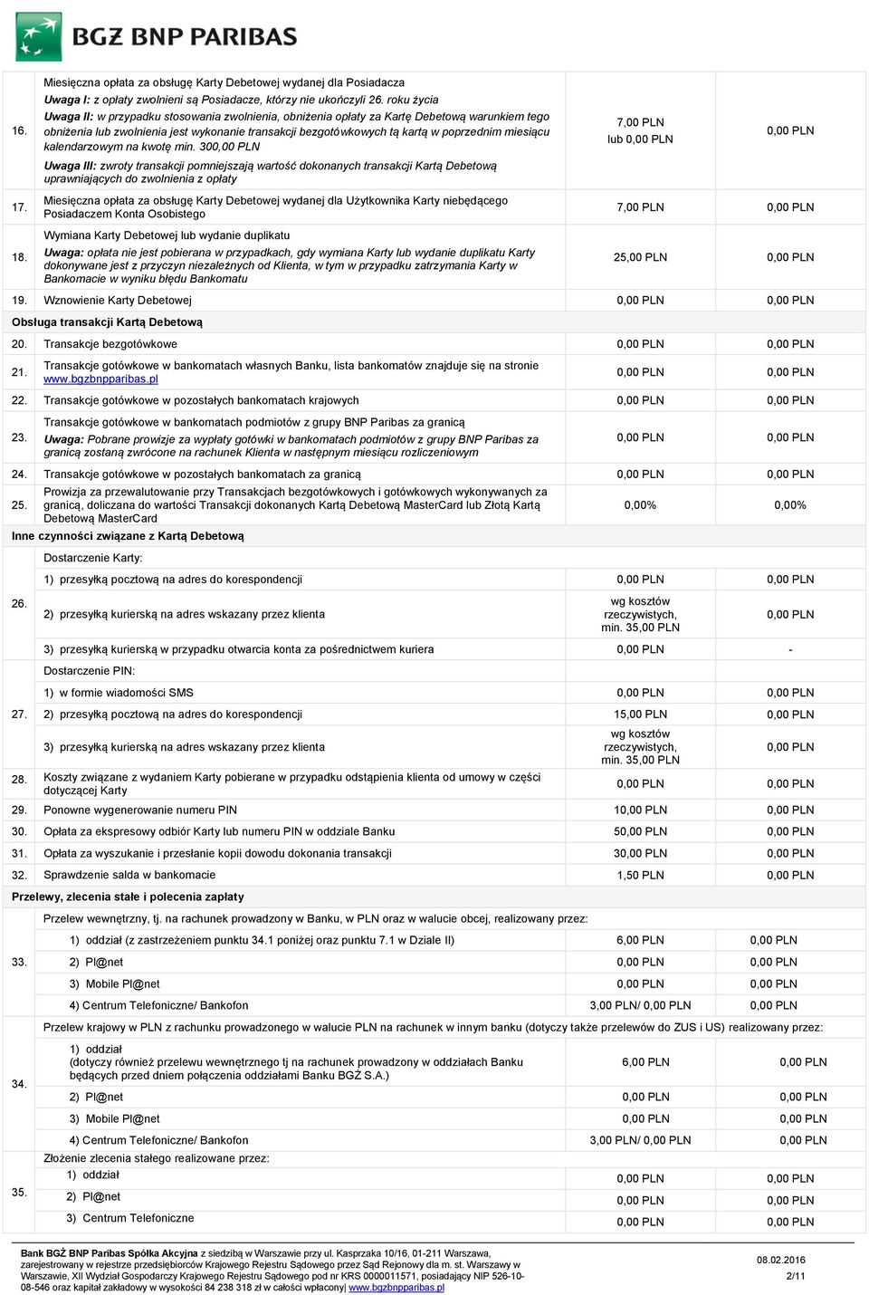 kalendarzowym na kwotę min. 30 7,00 PLN lub Uwaga III: zwroty transakcji pomniejszają wartość dokonanych transakcji Kartą Debetową uprawniających do zwolnienia z opłaty 17. 18.