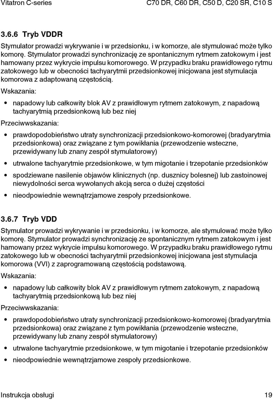 W przypadku braku prawidłowego rytmu zatokowego lub w obecności tachyarytmii przedsionkowej inicjowana jest stymulacja komorowa z adaptowaną częstością.