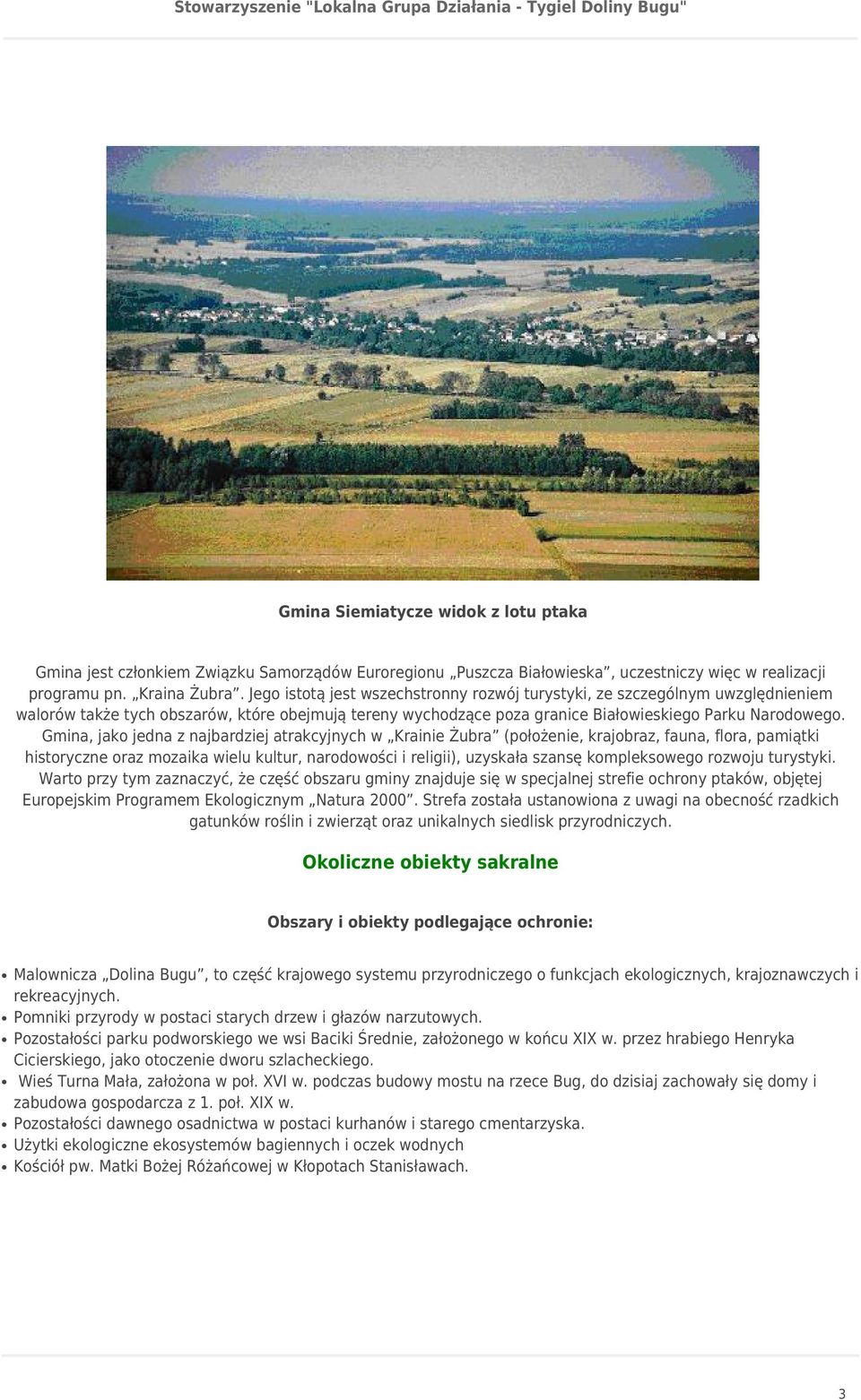 Gmina, jako jedna z najbardziej atrakcyjnych w Krainie Żubra (położenie, krajobraz, fauna, flora, pamiątki historyczne oraz mozaika wielu kultur, narodowości i religii), uzyskała szansę kompleksowego