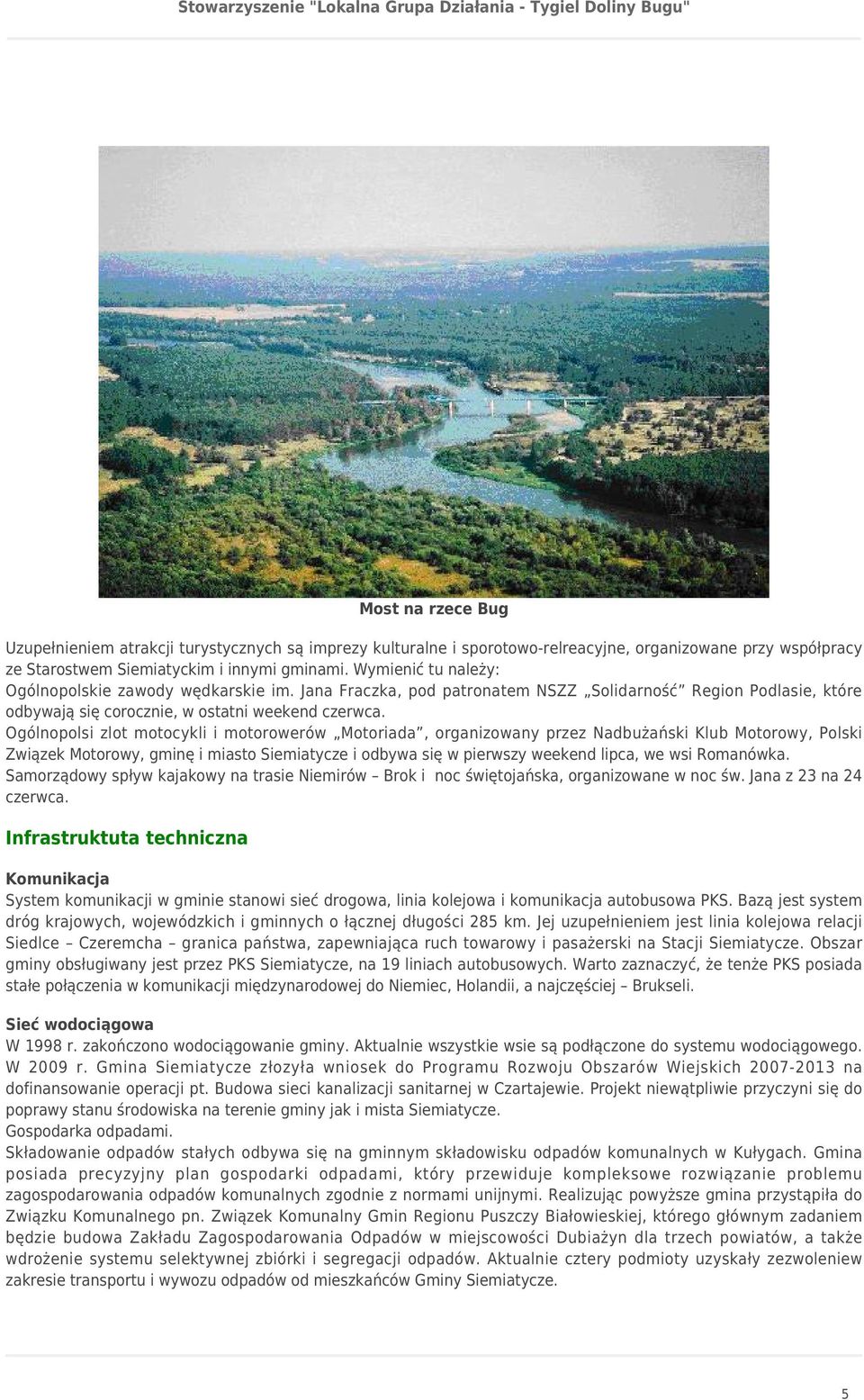 Ogólnopolsi zlot motocykli i motorowerów Motoriada, organizowany przez Nadbużański Klub Motorowy, Polski Związek Motorowy, gminę i miasto Siemiatycze i odbywa się w pierwszy weekend lipca, we wsi