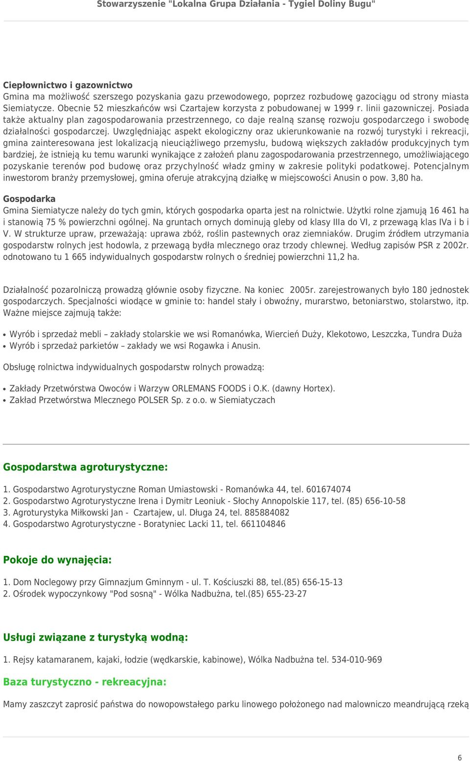 Posiada także aktualny plan zagospodarowania przestrzennego, co daje realną szansę rozwoju gospodarczego i swobodę działalności gospodarczej.