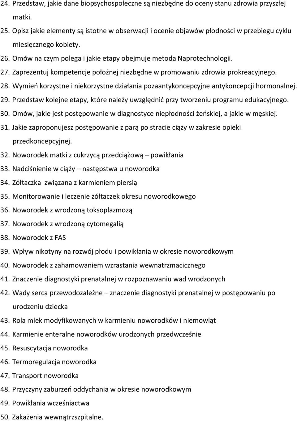 Zaprezentuj kompetencje położnej niezbędne w promowaniu zdrowia prokreacyjnego. 28. Wymień korzystne i niekorzystne działania pozaantykoncepcyjne antykoncepcji hormonalnej. 29.