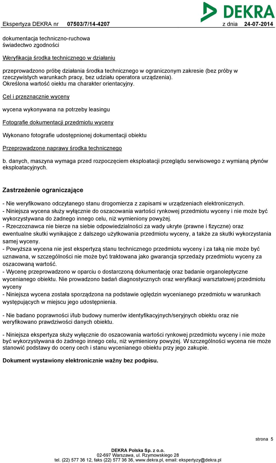 Cel i przeznacznie wyceny wycena wykonywana na potrzeby leasingu Fotografie dokumentacji przedmiotu wyceny Wykonano fotografie udostępnionej dokumentacji obiektu Przeprowadzone naprawy środka