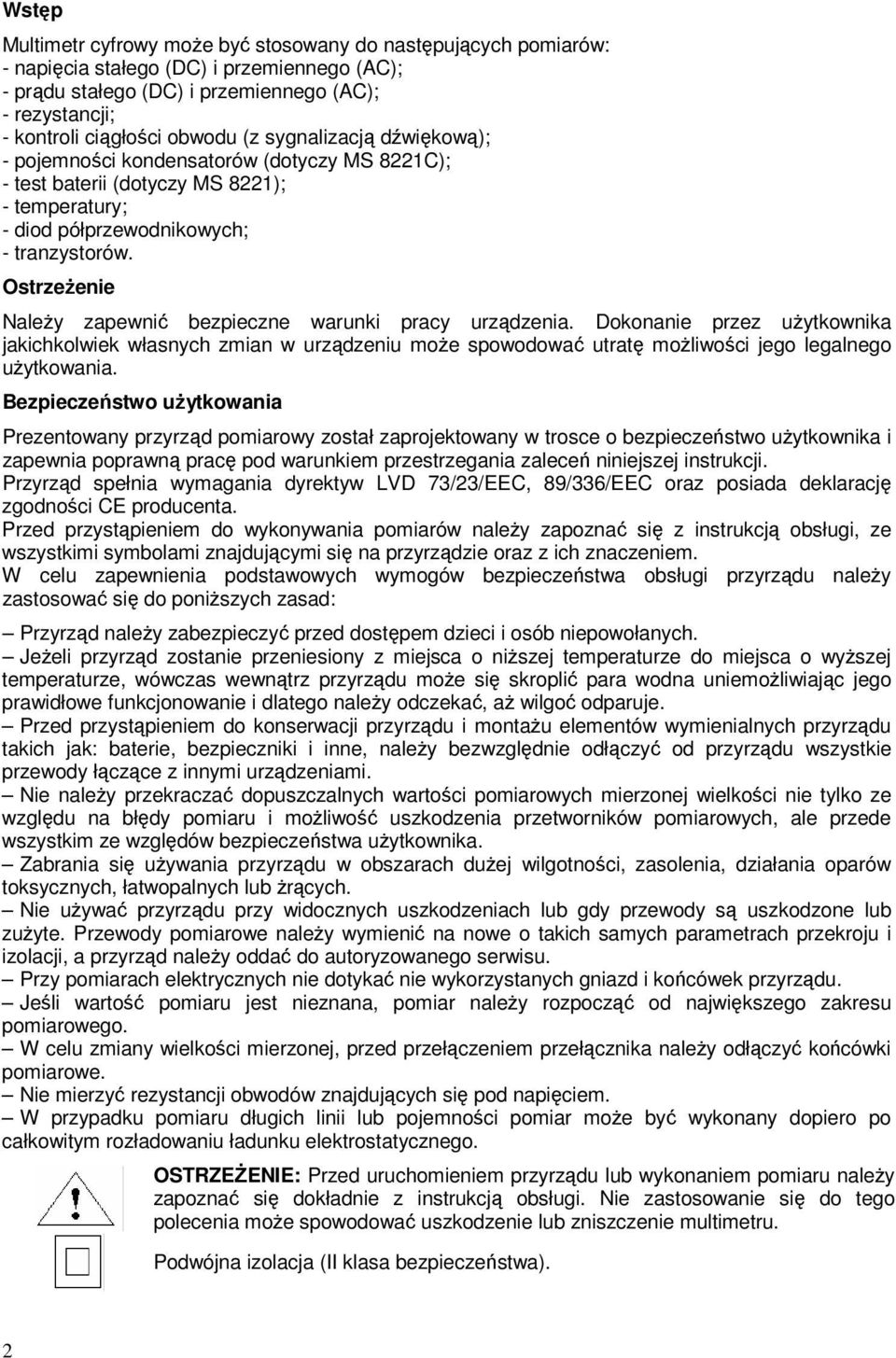 OstrzeŜenie NaleŜy zapewnić bezpieczne warunki pracy urządzenia. Dokonanie przez uŝytkownika jakichkolwiek własnych zmian w urządzeniu moŝe spowodować utratę moŝliwości jego legalnego uŝytkowania.