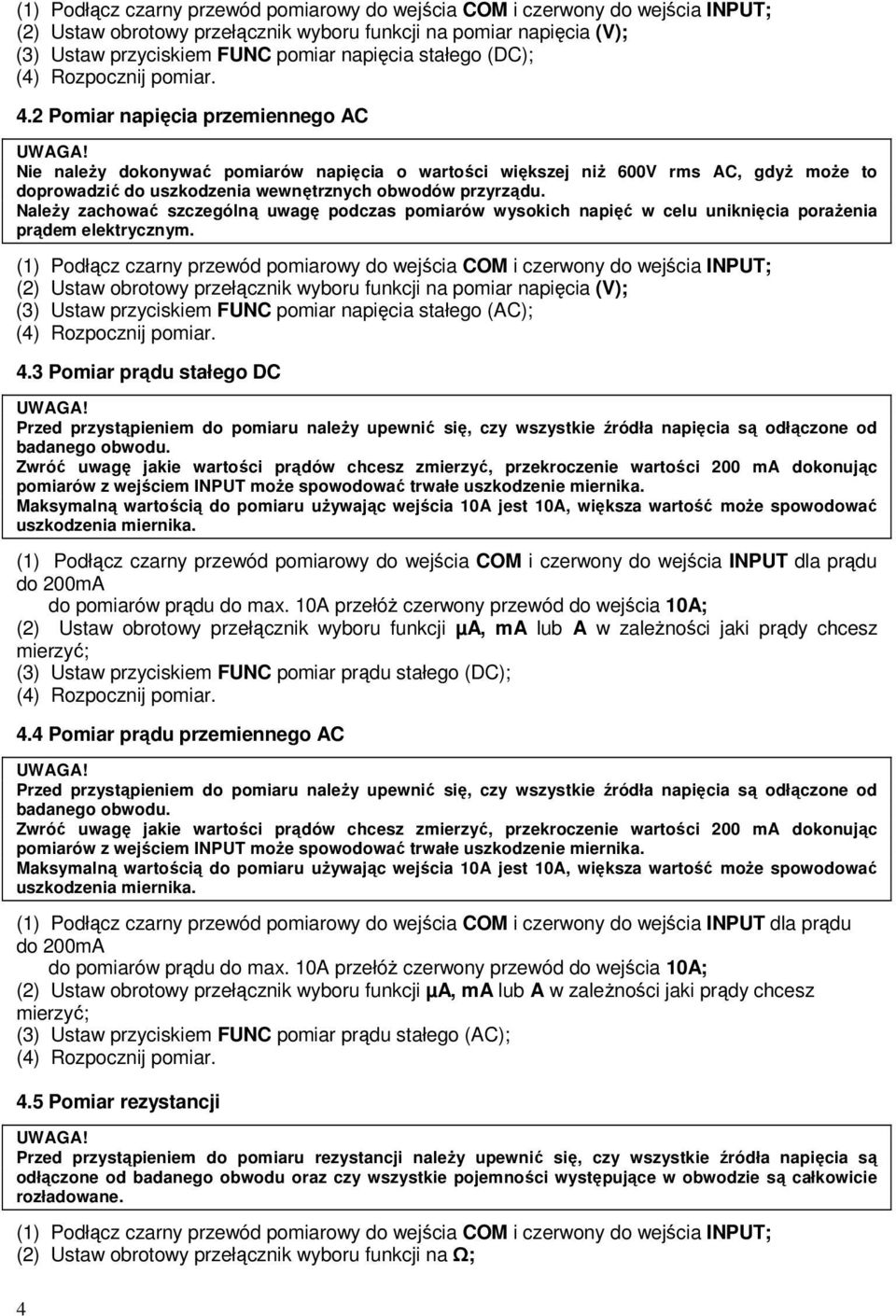 NaleŜy zachować szczególną uwagę podczas pomiarów wysokich napięć w celu uniknięcia poraŝenia prądem elektrycznym.