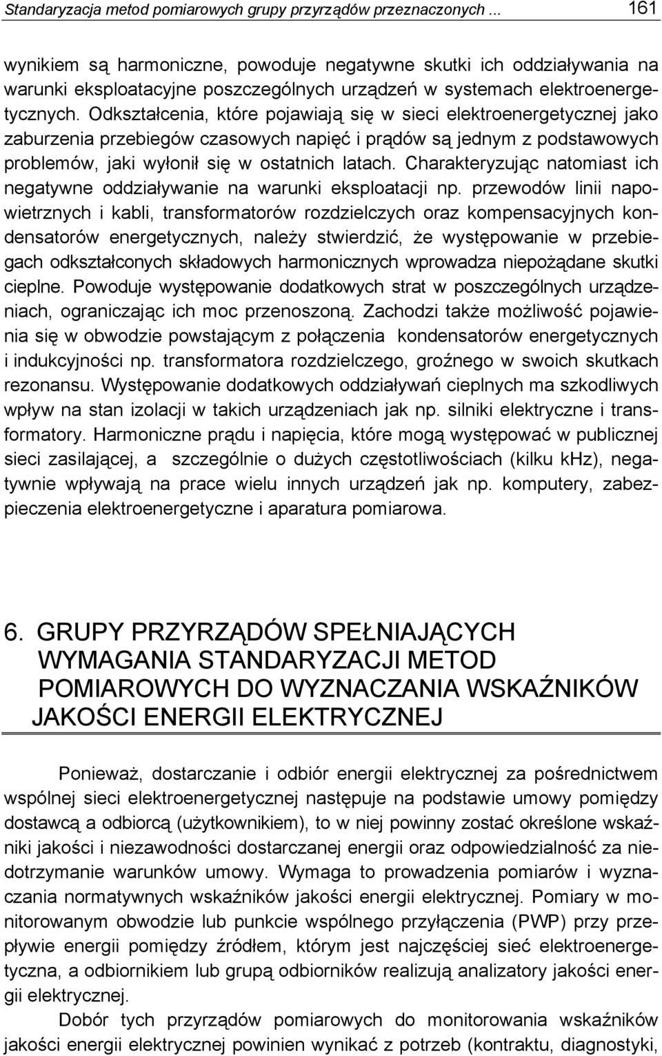 Odkształcenia, które pojawiają się w sieci elektroenergetycznej jako zaburzenia przebiegów czasowych napięć i prądów są jednym z podstawowych problemów, jaki wyłonił się w ostatnich latach.