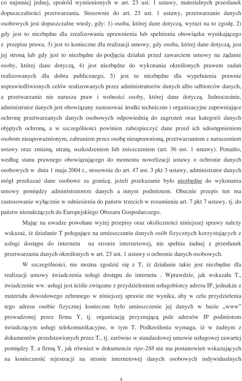 1 ustawy, przetwarzanie danych osobowych jest dopuszczalne wtedy, gdy: 1) osoba, której dane dotycz, wyrazi na to zgod, 2) gdy jest to niezbdne dla zrealizowania uprawnienia lub spełnienia obowizku