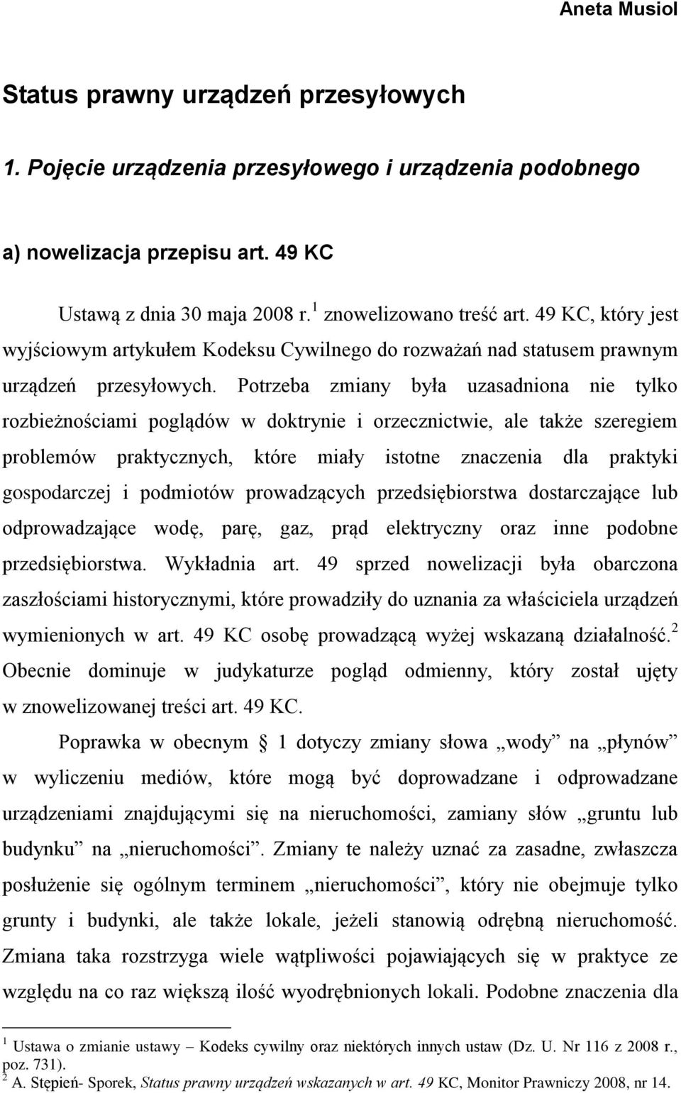 Potrzeba zmiany była uzasadniona nie tylko rozbieżnościami poglądów w doktrynie i orzecznictwie, ale także szeregiem problemów praktycznych, które miały istotne znaczenia dla praktyki gospodarczej i