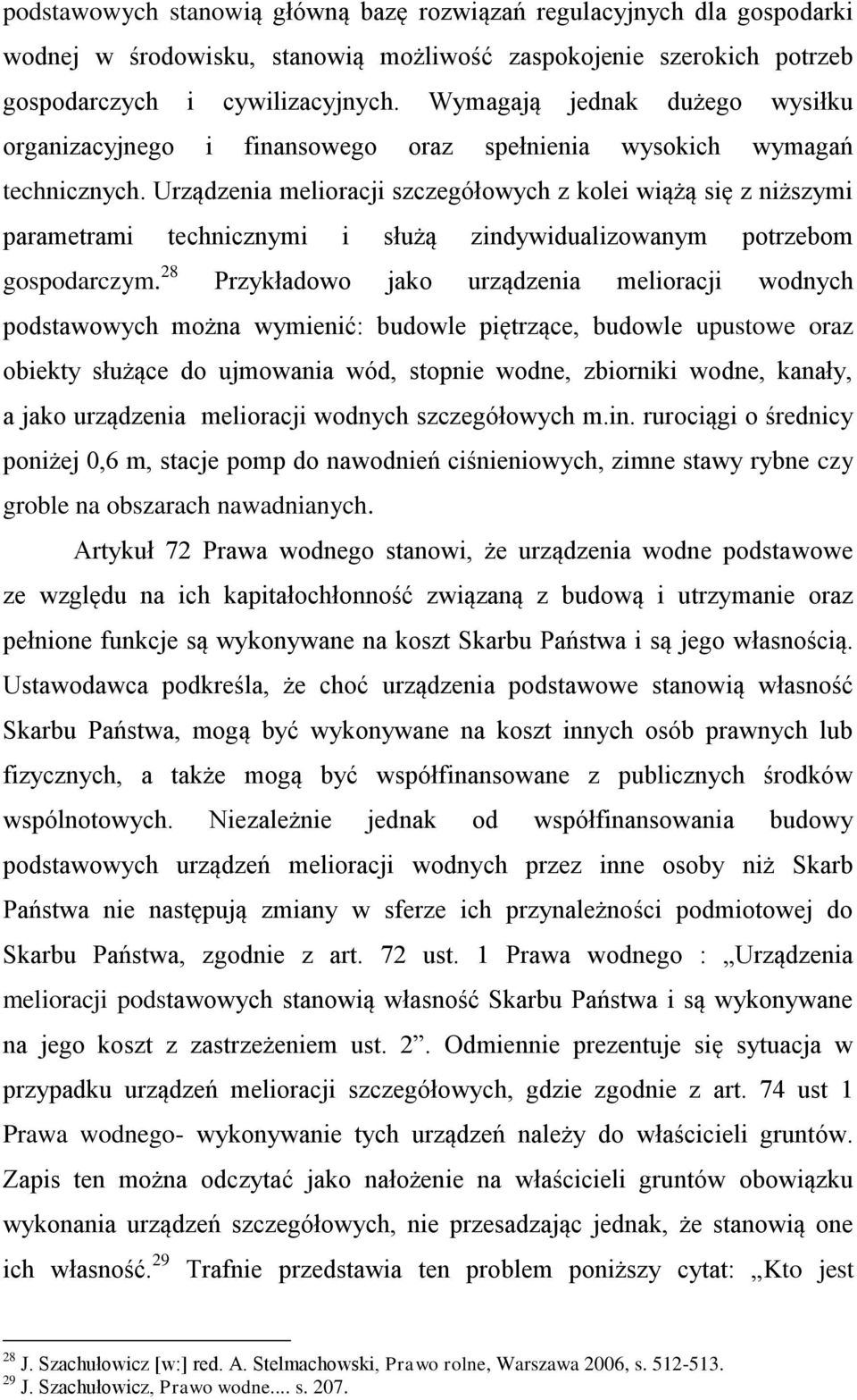 Urządzenia melioracji szczegółowych z kolei wiążą się z niższymi parametrami technicznymi i służą zindywidualizowanym potrzebom gospodarczym.