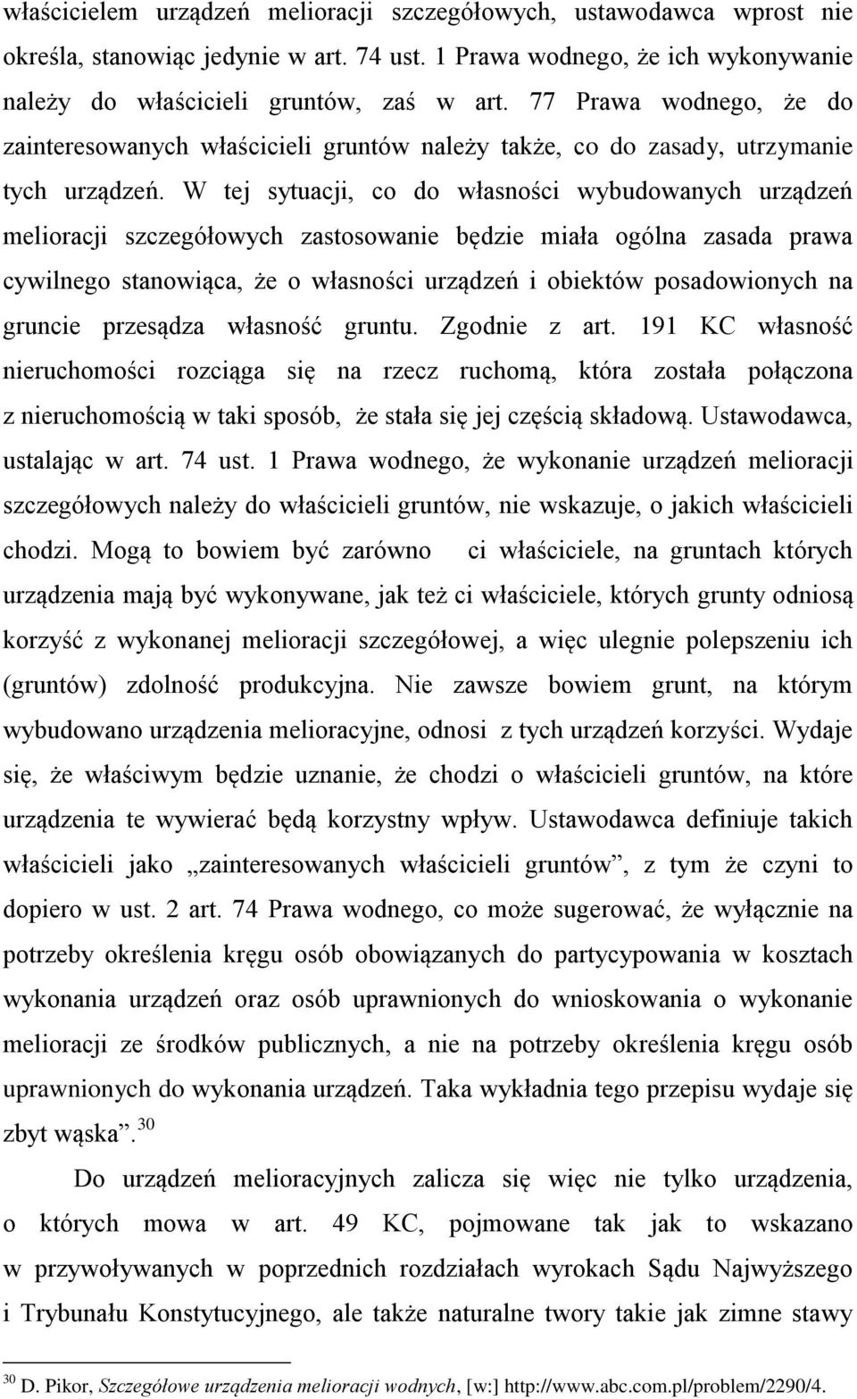 W tej sytuacji, co do własności wybudowanych urządzeń melioracji szczegółowych zastosowanie będzie miała ogólna zasada prawa cywilnego stanowiąca, że o własności urządzeń i obiektów posadowionych na
