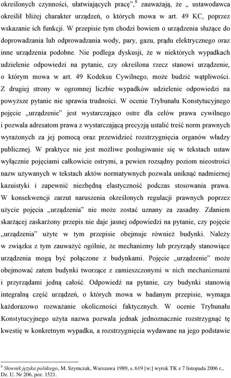 Nie podlega dyskusji, że w niektórych wypadkach udzielenie odpowiedzi na pytanie, czy określona rzecz stanowi urządzenie, o którym mowa w art. 49 Kodeksu Cywilnego, może budzić wątpliwości.