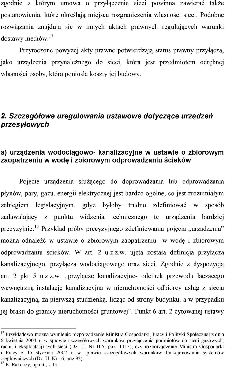 17 Przytoczone powyżej akty prawne potwierdzają status prawny przyłącza, jako urządzenia przynależnego do sieci, która jest przedmiotem odrębnej własności osoby, która poniosła koszty jej budowy. 2.