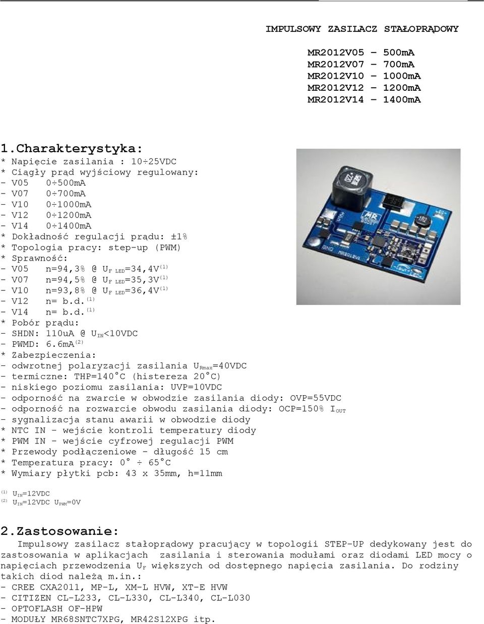 Topologia pracy: step-up (PWM) * Sprawność: - V05 n=94,3% @ U F LED =34,4V (1) - V07 n=94,5% @ U F LED =35,3V (1) - V10 n=93,8% @ U F LED =36,4V (1) - V12 n= b.d.