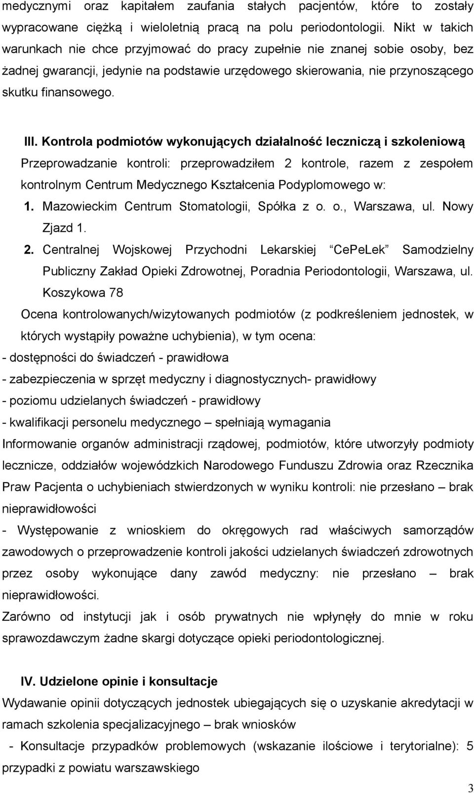 Kontrola podmiotów wykonujących działalność leczniczą i szkoleniową Przeprowadzanie kontroli: przeprowadziłem 2 kontrole, razem z zespołem kontrolnym Centrum Medycznego Kształcenia Podyplomowego w: 1.