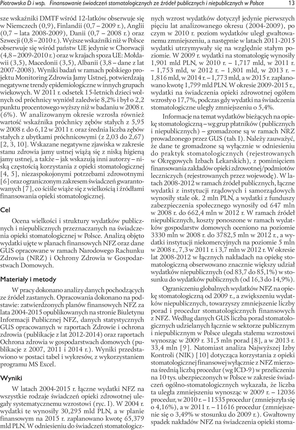 ), Anglii (0,7 lata 2008-2009), Danii (0,7 2008 r.) oraz Szwecji (0,8 2010 r.). Wyższe wskaźniki niż w Polsce obserwuje się wśród państw UE jedynie w Chorwacji (4,8 2009-2010 r.