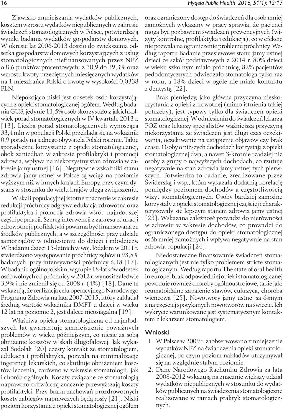 W okresie lat 2006-2013 doszło do zwiększenia odsetka gospodarstw domowych korzystających z usług stomatologicznych niefinansowanych przez NFZ o 8,6 punktów procentowych: z 30,9 do 39,3 oraz wzrostu