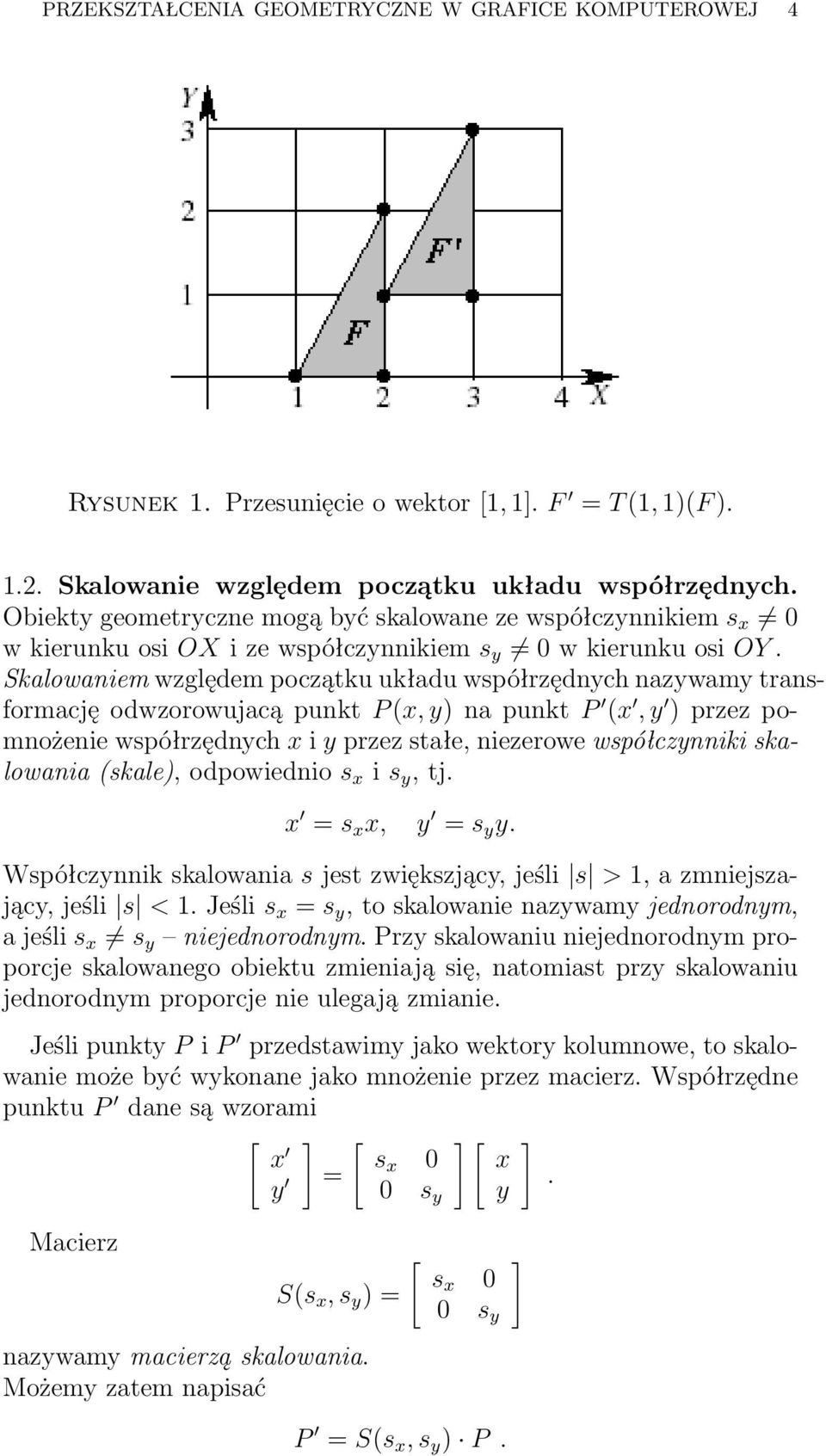 Skalowaniem względem początku układu współrzędnych nazywamy transformację odwzorowujacą punkt P (, y) na punkt P (, y ) przez pomnożenie współrzędnych i y przez stałe, niezerowe współczynniki