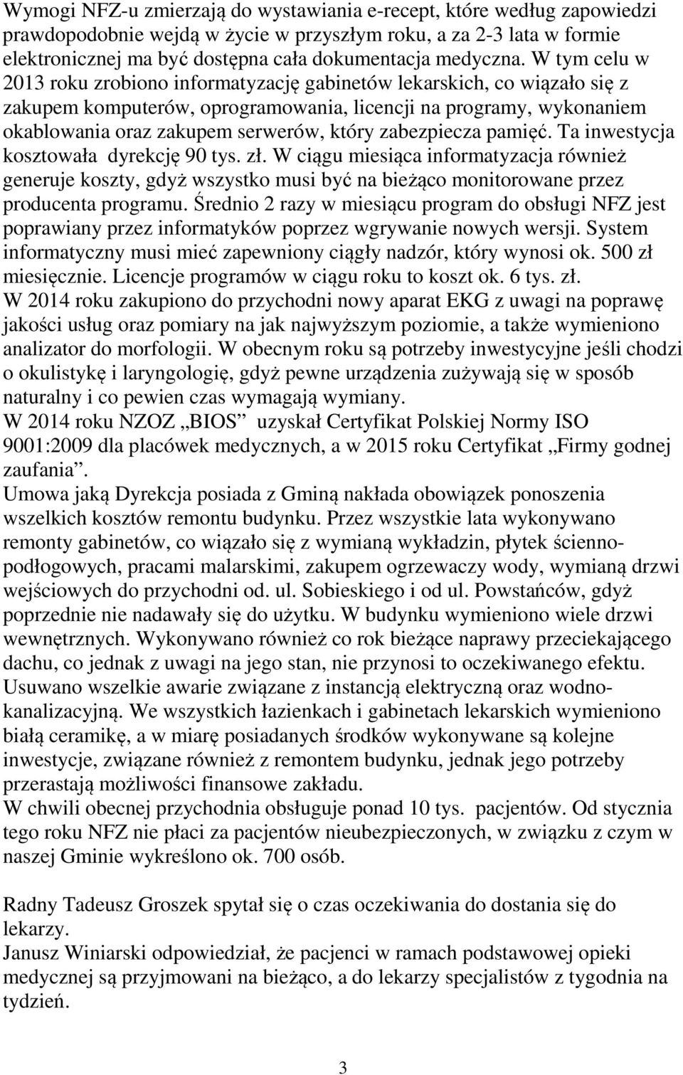 zabezpiecza pamięć. Ta inwestycja kosztowała dyrekcję 90 tys. zł. W ciągu miesiąca informatyzacja również generuje koszty, gdyż wszystko musi być na bieżąco monitorowane przez producenta programu.