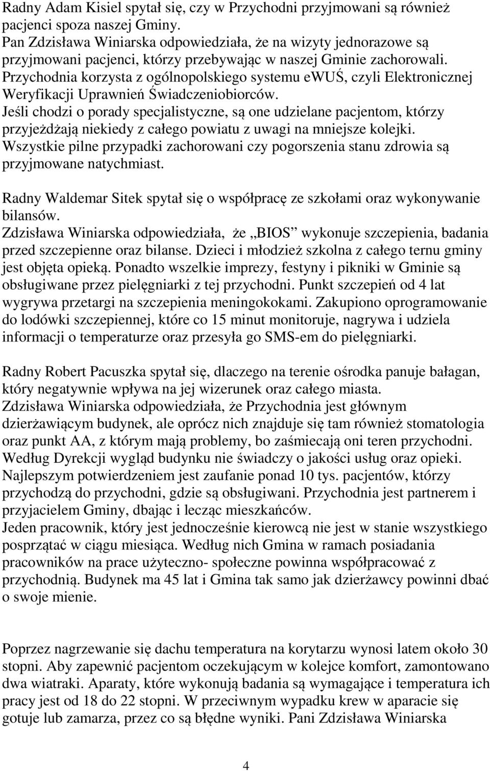 Przychodnia korzysta z ogólnopolskiego systemu ewuś, czyli Elektronicznej Weryfikacji Uprawnień Świadczeniobiorców.