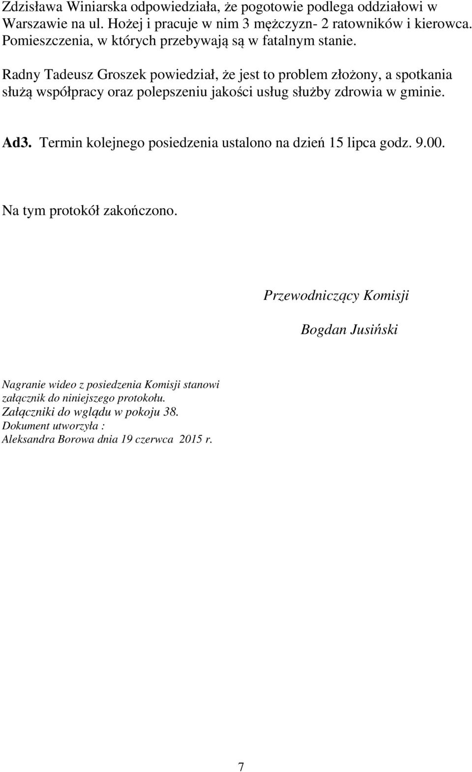 Radny Tadeusz Groszek powiedział, że jest to problem złożony, a spotkania służą współpracy oraz polepszeniu jakości usług służby zdrowia w gminie. Ad3.